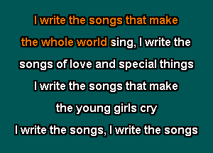 I write the songs that make
the whole world sing, I write the
songs oflove and special things

I write the songs that make

the young girls cry

I write the songs, I write the songs