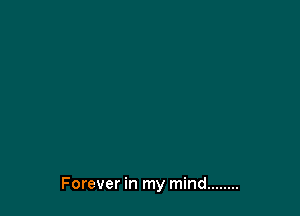 Forever in my mind ........