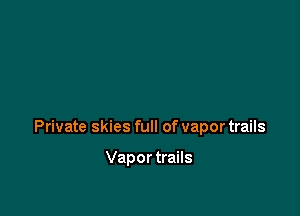Private skies full of vapor trails

Vapor trails