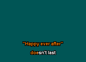 Happy ever after

doesn't last