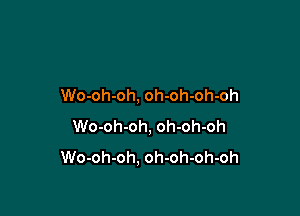 Wo-oh-oh, oh-oh-oh-oh

Wo-oh-oh, oh-oh-oh
Wo-oh-oh, oh-oh-oh-oh