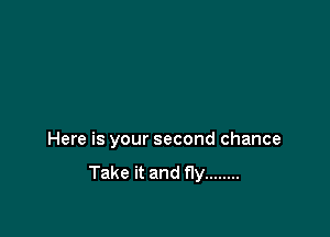 Here is your second chance
Take it and fly ........