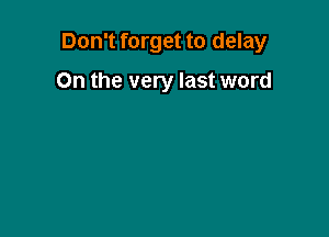 Don't forget to delay

On the very last word