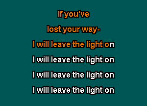 lfyou've
lost your way-
lwill leave the light on
lwill leave the light on

lwill leave the light on

lwill leave the light on