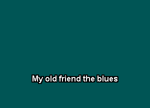 My old friend the blues