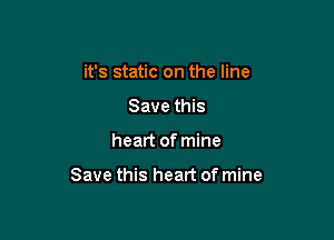 it's static on the line
Save this

heart of mine

Save this heart of mine