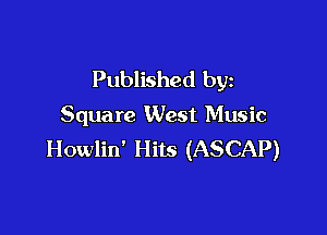 Published by
Square West Music

Howlin' Hits (ASCAP)
