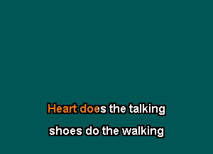 Heart does the talking

shoes do the walking