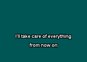 Pll take care of everything

from now on