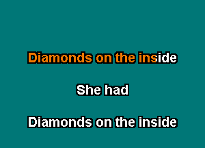 Diamonds on the inside

She had

Diamonds on the inside