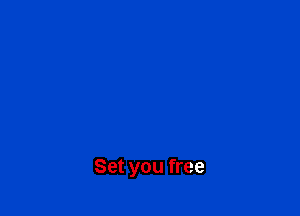 Set you free