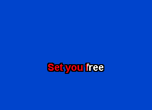 Set you free