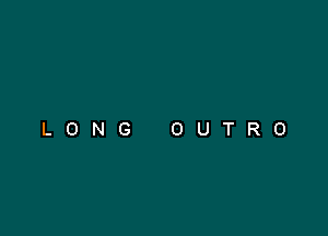 LONG OUTRO