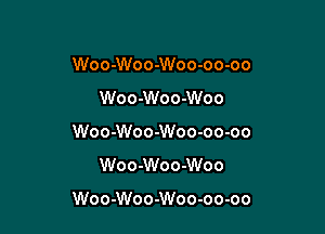 Woo-Woo-Woo-oo-oo
Woo-Woo-Woo
Woo-Woo-Woo-oo-oo
Woo-Woo-Woo

Woo-Woo-Woo-oo-oo