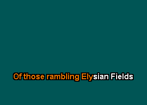0fthose rambling Elysian Fields