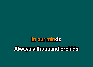 In our minds

Always a thousand orchids