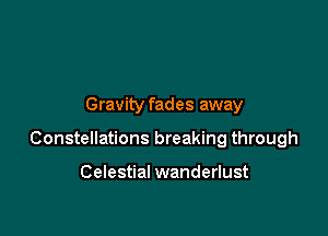 Gravity fades away

Constellations breaking through

Celestial wanderlust