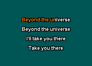 Beyond the universe

Beyond the universe

i'll take you there

Take you there