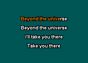 Beyond the universe

Beyond the universe

i'll take you there

Take you there