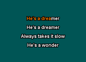 He's a dreamer

He's a dreamer

Always takes it slow

He's awonder