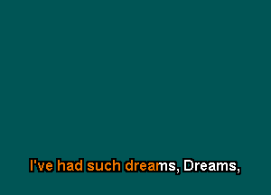 I've had such dreams, Dreams,