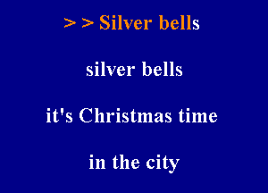 3' Silver bells
silver bells

it's Christmas time

in the city