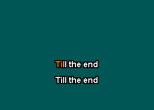 Till the end
Till the end