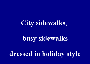 City sidewalks,

busy sidewalks

dressed in holiday style
