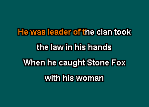 He was leader ofthe clan took

the law in his hands

When he caught Stone Fox

with his woman