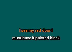 lsee my red doorl

must have it painted black