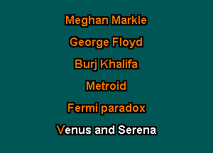 Meghan Markle

George Floyd

Burj Khalifa
Metroid
Fermi paradox

Venus and Serena