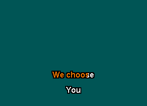 We choose

You