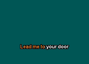 Lead me to your door
