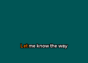 Let me know the way