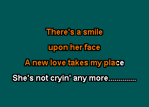 There's a smile

upon her face

A new love takes my place

She's not cryin' any more ..............