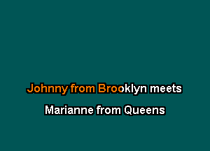 Johnny from Brooklyn meets

Marianne from Queens