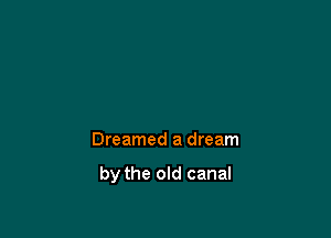 Dreamed a dream

by the old canal