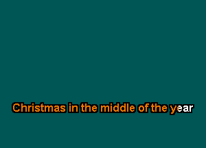 Christmas in the middle ofthe year
