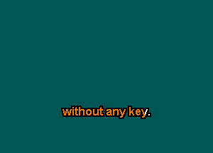 without any key.