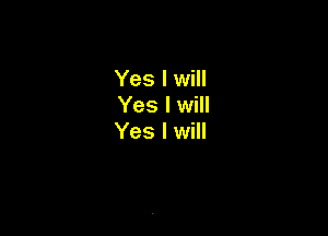 Yes I will
Yes I will

Yes I will