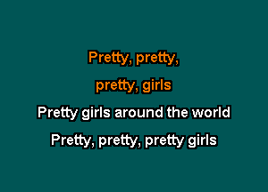 Pretty, pretty,
pretty, girls

Pretty girls around the world

Pretty, pretty, pretty girls
