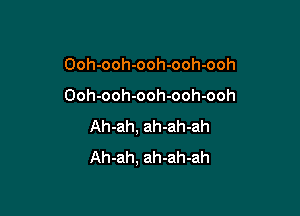 Ooh-ooh-ooh-ooh-ooh

Ooh-ooh-ooh-ooh-ooh

Ah-ah, ah-ah-ah
Ah-ah, ah-ah-ah