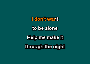 I don't want

to be anne

Help me make it

through the night