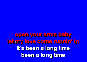 l

lt,s been a long time
been a long time