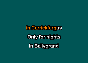 in Carrickfergus

Only for nights
in Ballygrand