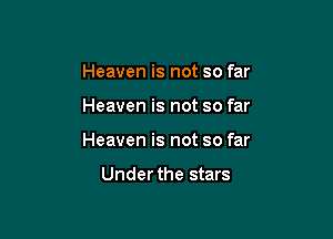 Heaven is not so far

Heaven is not so far

Heaven is not so far

Under the stars