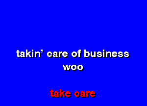takiw care of business
woo