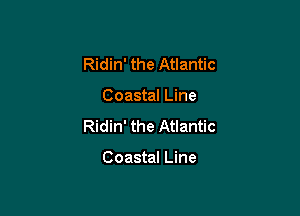 Ridin' the Atlantic

Coastal Line
Ridin' the Atlantic

Coastal Line
