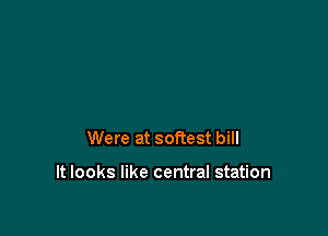 Were at softest bill

It looks like central station
