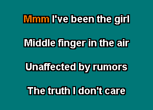 Mmm I've been the girl

Middle finger in the air

Unaffected by rumors

The truth I don't care